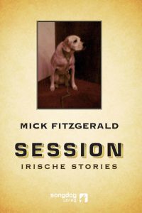 Mick Fitzgerald: Session – Irische Stories, Songdog Verlag 2010